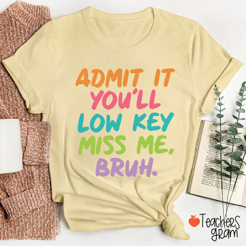 Admit It You'll Low Key Miss Me Bruh Teacher T-Shirt