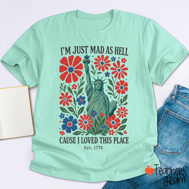 I'm Just Mad As Hell Cause I Loved This Place Teacher T-Shirt