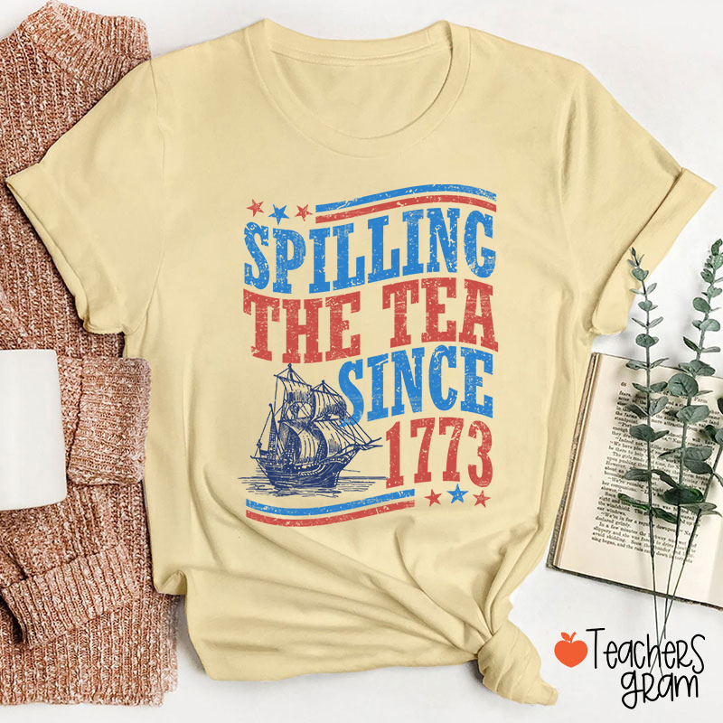 Spilling The Tea Since 1773 Teacher T-Shirt