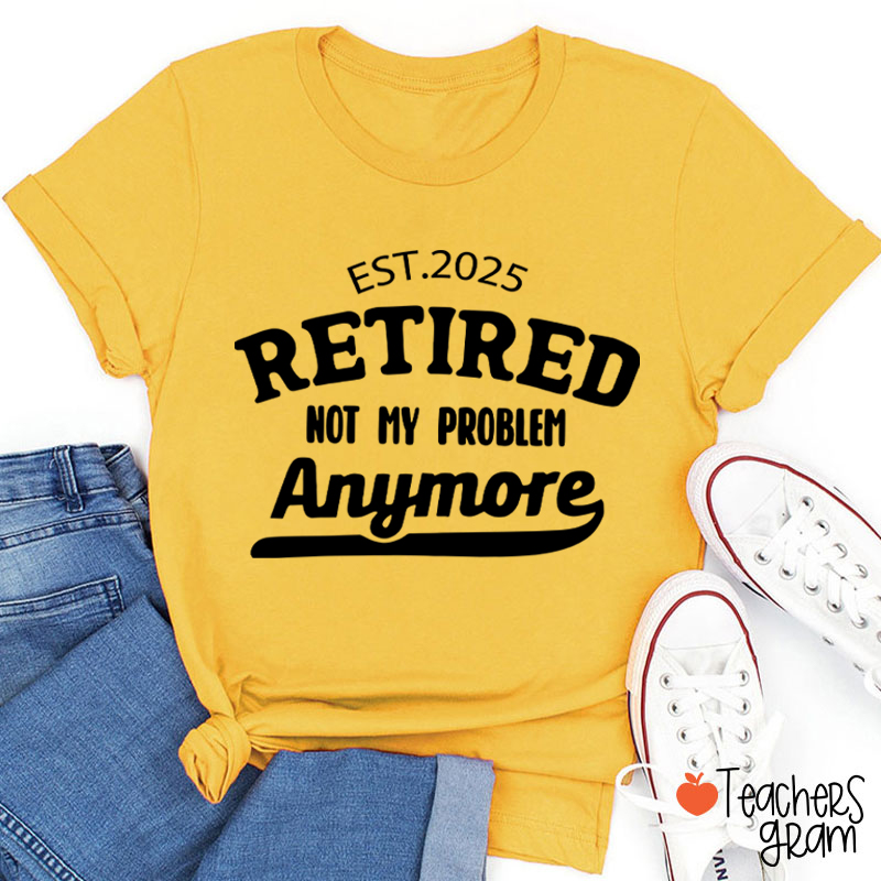 Personalized Retired Not My Problem Anymore Teacher T-Shirt
