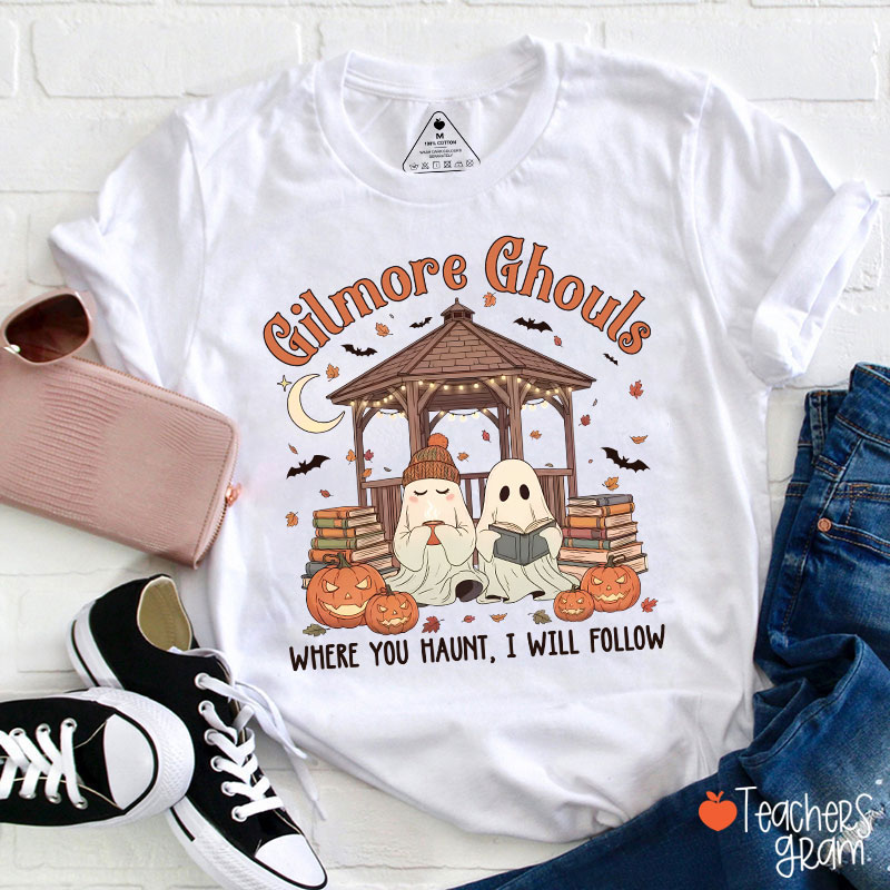 Gilmore Ghouls Where You Haunt I Will Follow Teacher T-Shirt