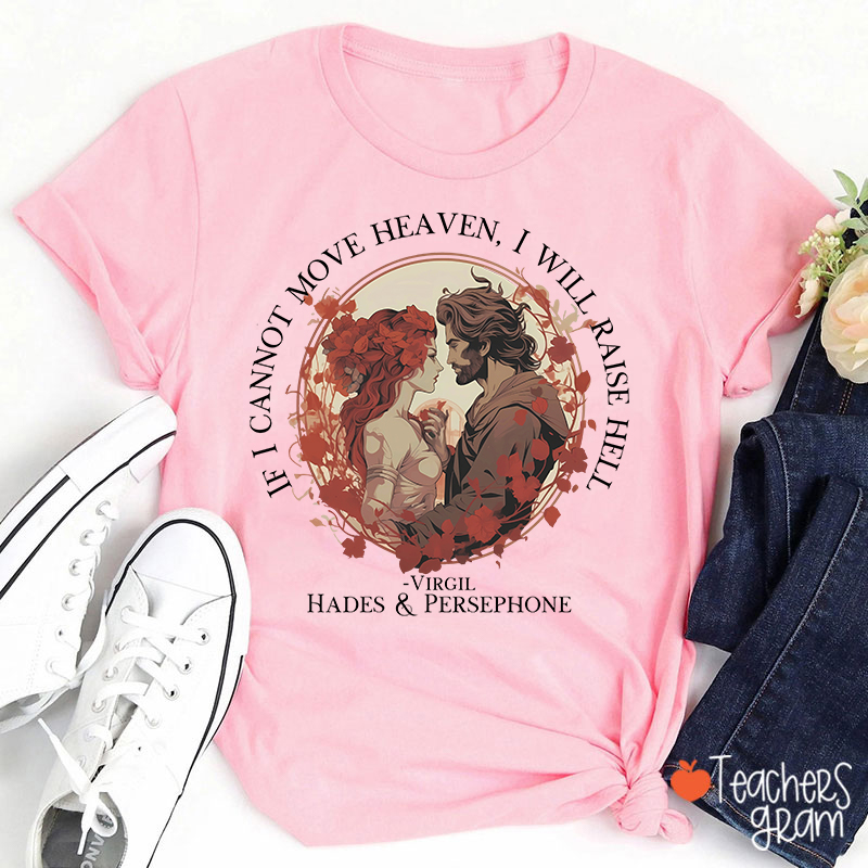 If I Cannot Move Heaven I Will Raise Hell Teacher T-Shirt