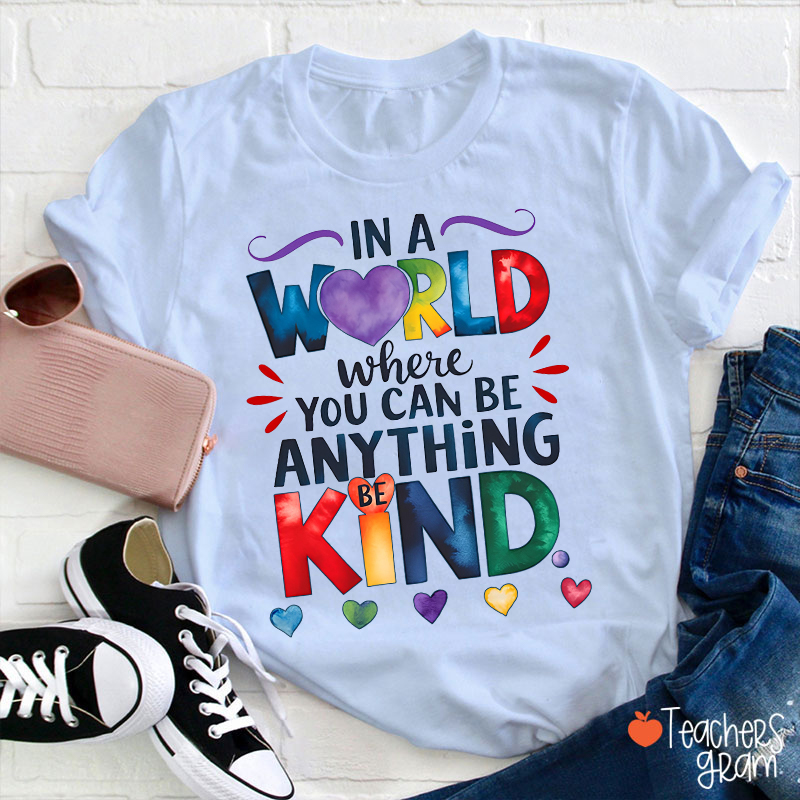 In A World Where You Can Be Anything Be Kind Teacher T-Shirt