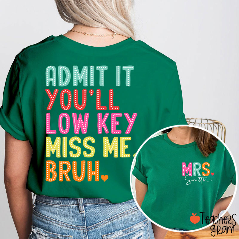 Personalized Name Bruh Admit It You'll Low Key Miss Me Last Day Teacher Two Sided T-Shirt