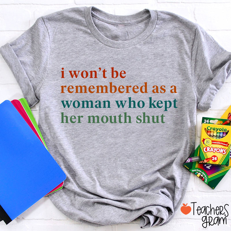 I Won't Be Remembered As A Woman Teacher T-Shirt