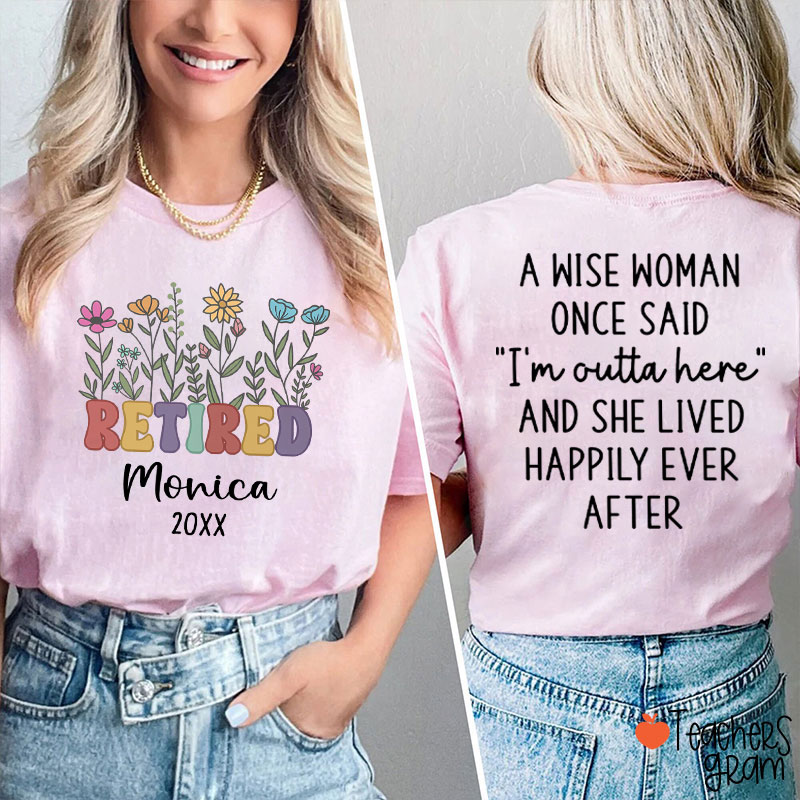 Personalized Name A Wise Woman Once Said I'm Outta Retired Teacher Two Sided T-Shirt