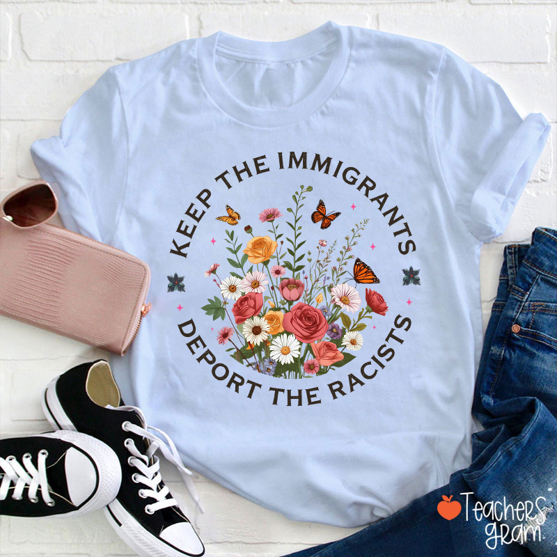 Keep The Immigrants Deport The Racists Teacher T-Shirt
