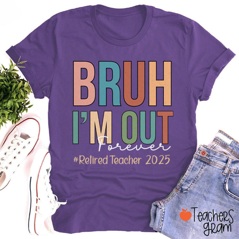 Personalized Bruh I'm Out Forever Retiredteacher Teacher T-Shirt