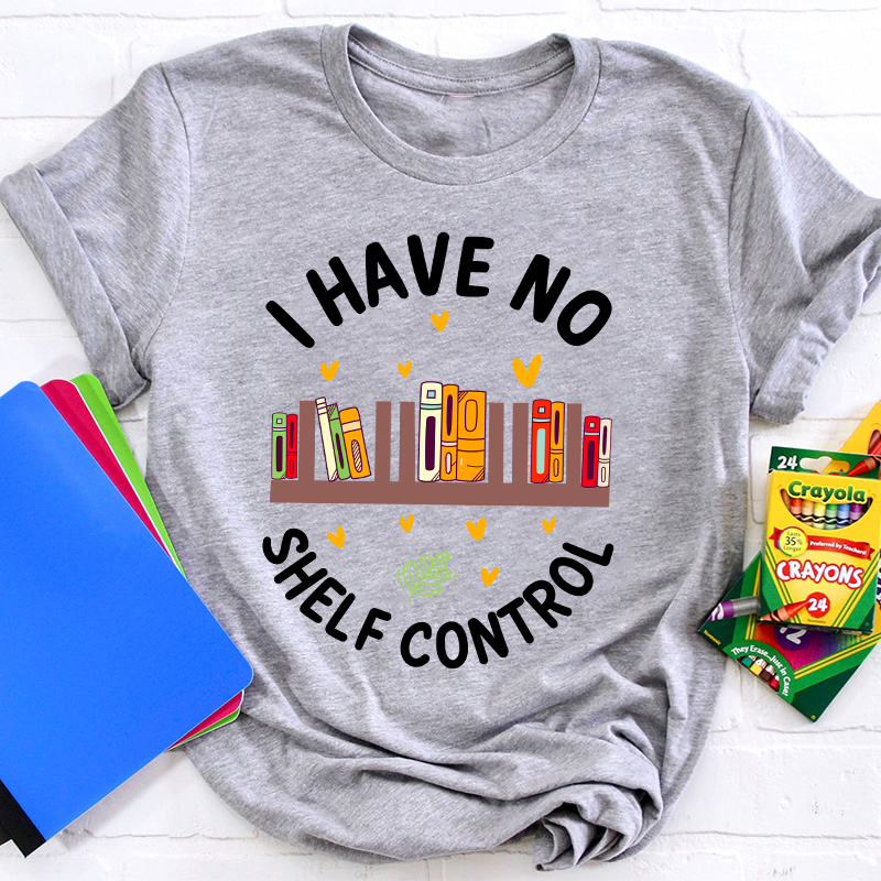 I Have No Shelf Control Teacher T-Shirt