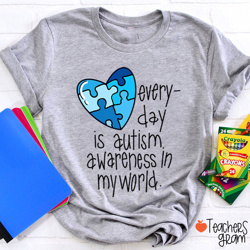Every Day Is Autism Awareness In My World Teacher T-Shirt