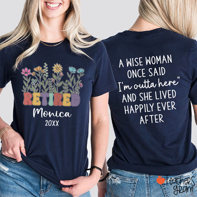 Personalized Name A Wise Woman Once Said I'm Outta Retired Teacher Two Sided T-Shirt