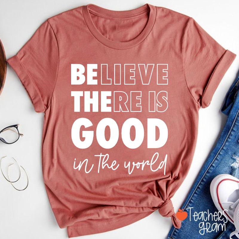 Believe There Is Good In The World Teacher T-Shirt
