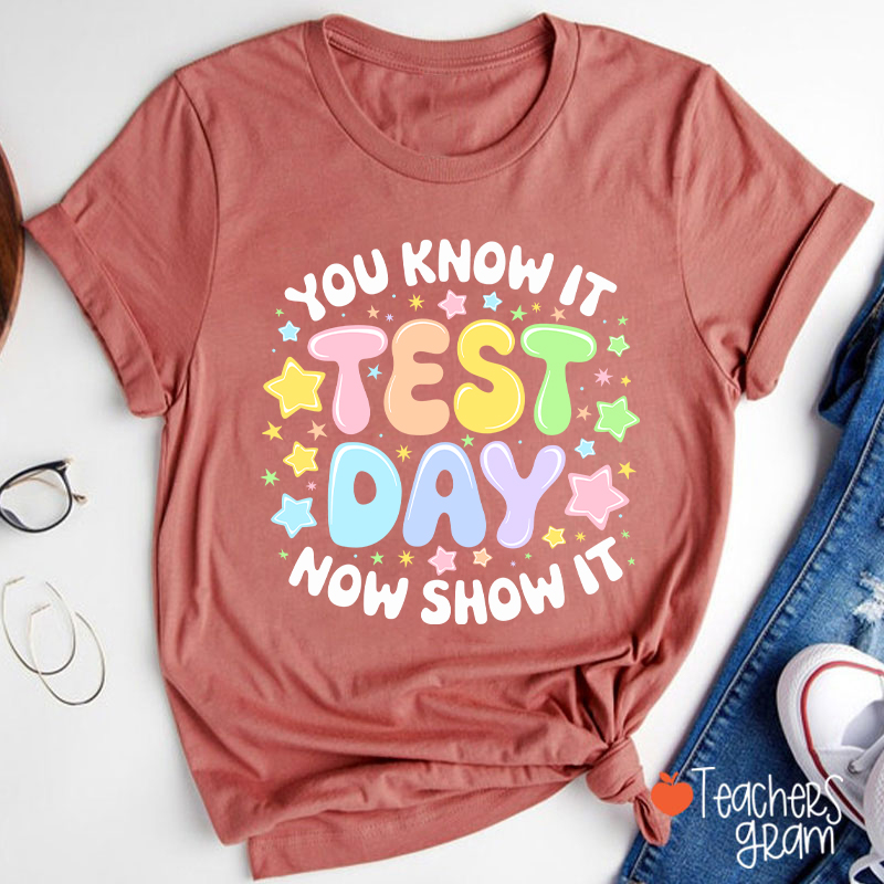 You Know It Test Day Now Show It Teacher T-Shirt
