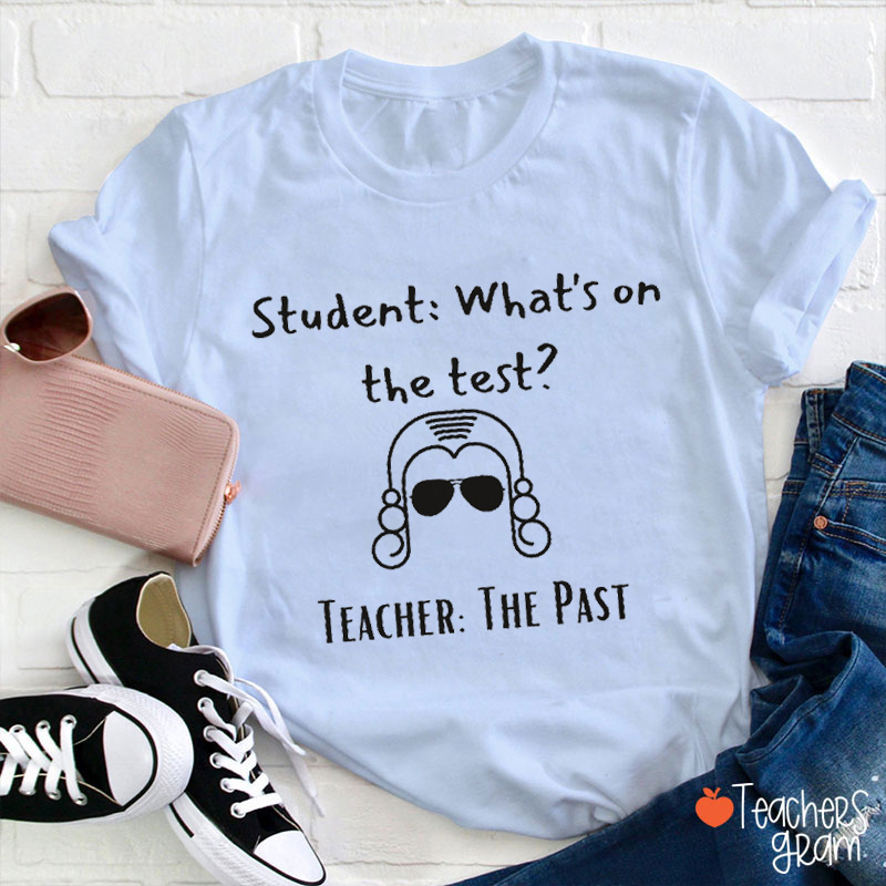 What's On The Test The Past Funny History Teacher T-Shirt