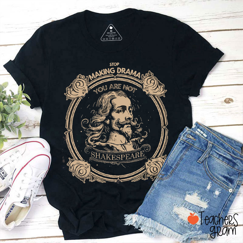 Stop Making Drama You Are Not Shakespeare Teacher T-Shirt