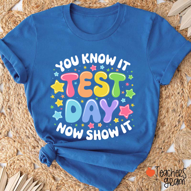 You Know It Test Day Now Show It Teacher T-Shirt