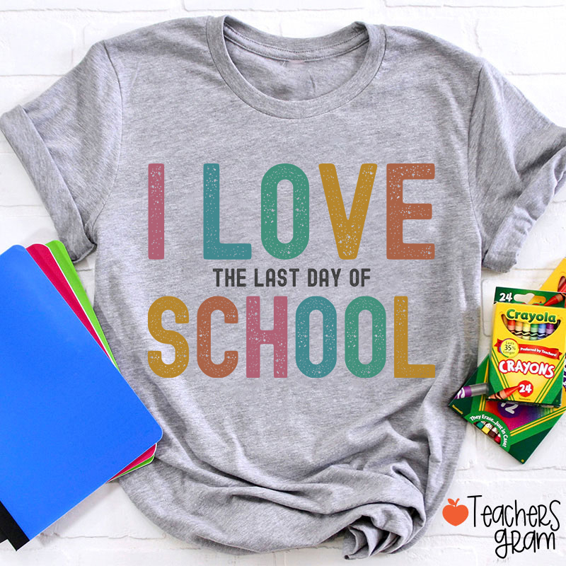 I Love The Last Day Of School Teacher T-Shirt