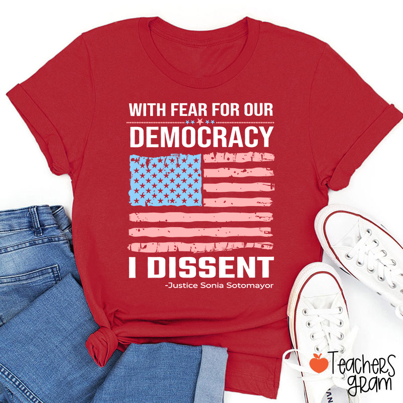 With Fear For Our Democracy I Dissent Teacher T-Shirt