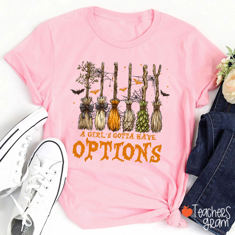 A Girl's Gotta Have Options Teacher T-Shirt