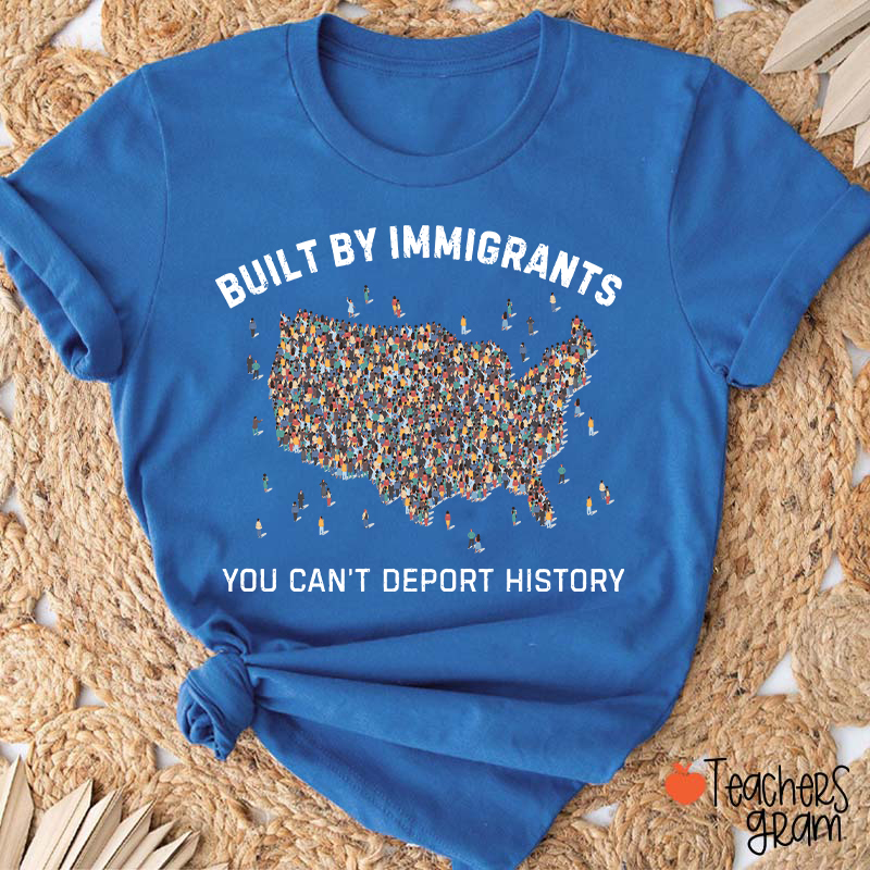 Built By Immigrants You Can't Deport History Teacher T-Shirt