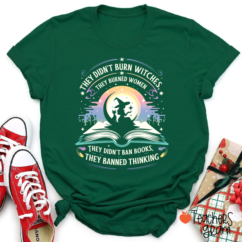 They Didn't Burn Witches They Burned Women Teacher T-Shirt