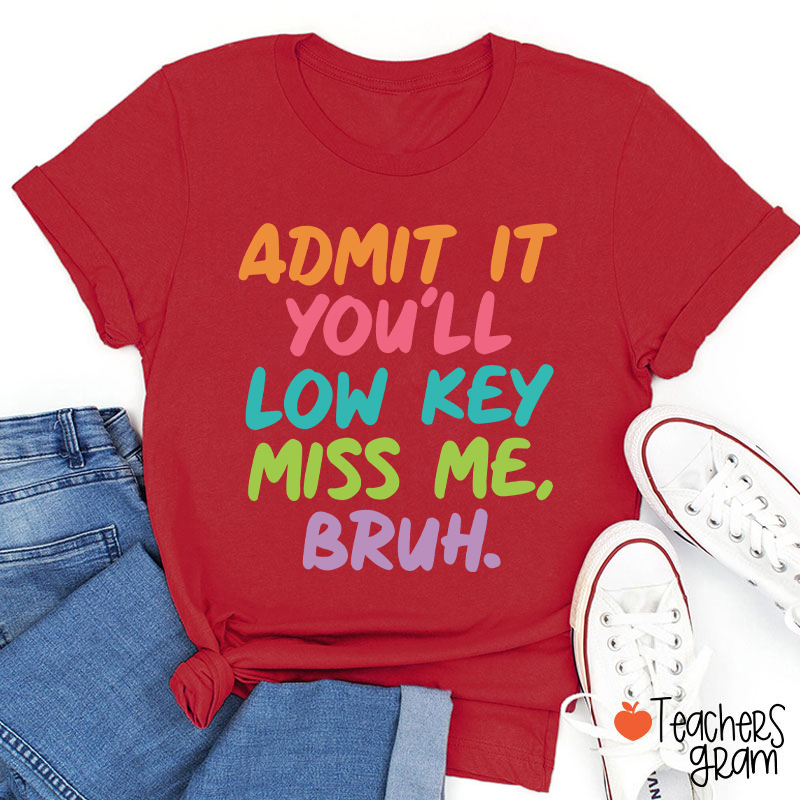 Admit It You'll Low Key Miss Me Bruh Teacher T-Shirt
