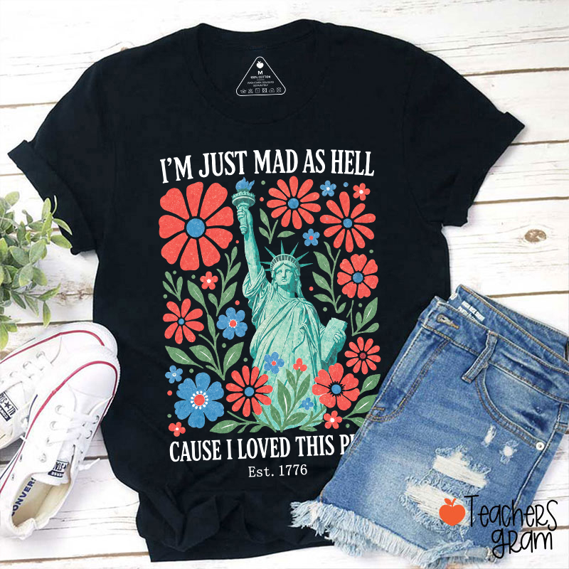 I'm Just Mad As Hell Cause I Loved This Place Teacher T-Shirt