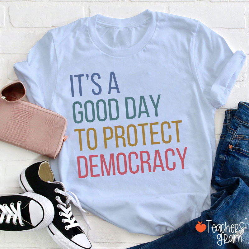 It's A Good Day To Protect Democracy Teacher T-Shirt