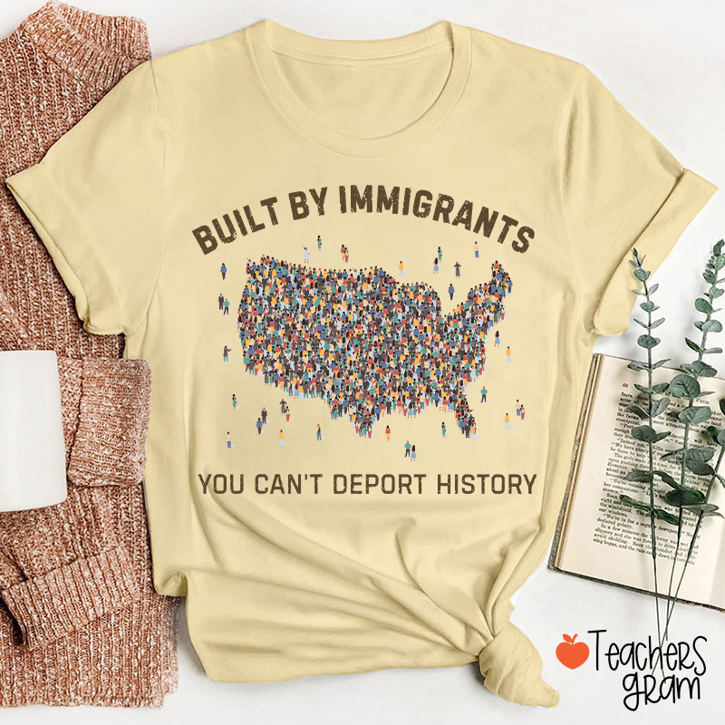 Built By Immigrants You Can't Deport History Teacher T-Shirt