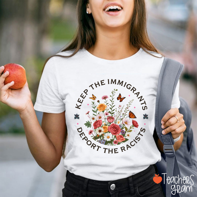 Keep The Immigrants Deport The Racists Teacher T-Shirt