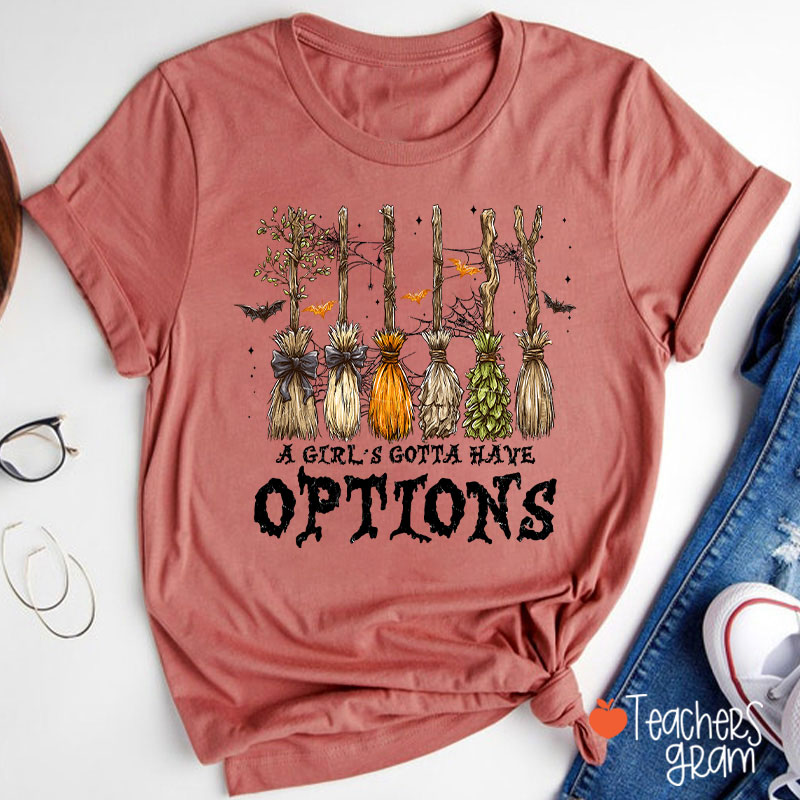 A Girl's Gotta Have Options Teacher T-Shirt