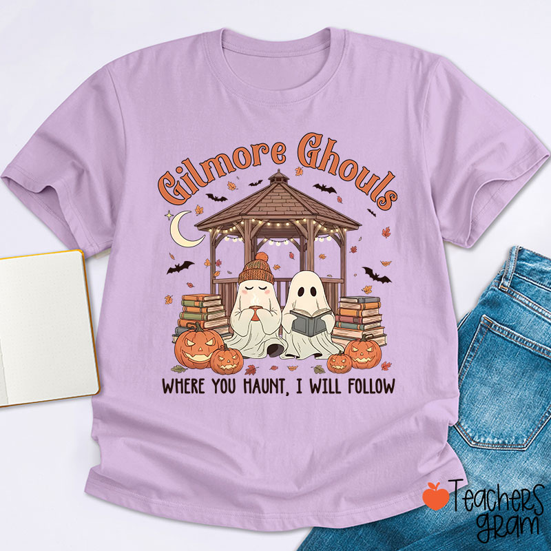 Gilmore Ghouls Where You Haunt I Will Follow Teacher T-Shirt