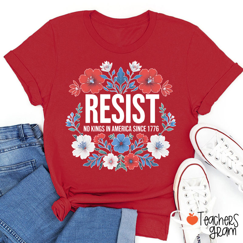 Resist No Kings In America Since 1776 Teacher T-Shirt