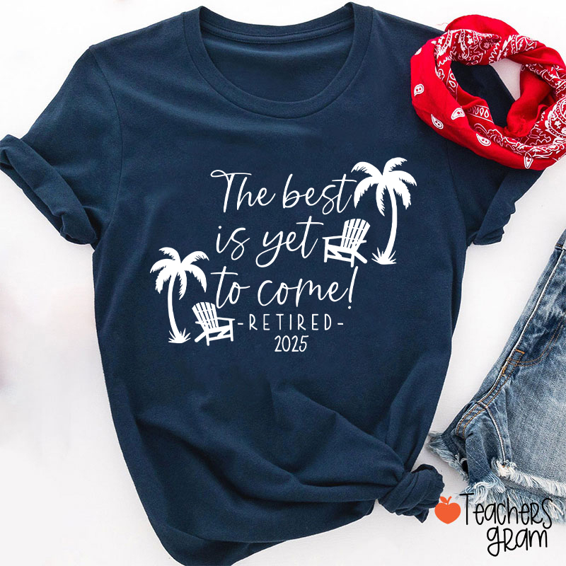 Personalized The Best Is Yet To Come Retired Teacher T-Shirt