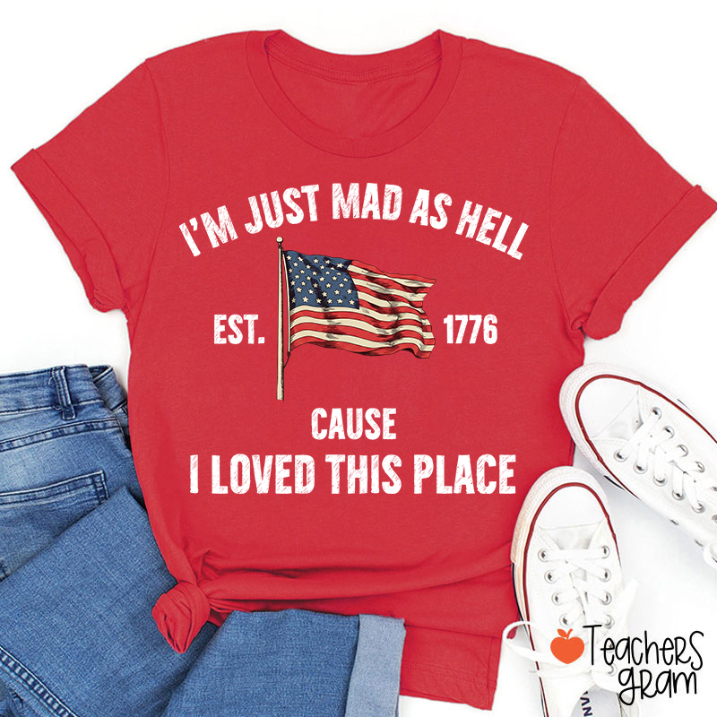 I'm Just Mad As Hell Cause I Loved This Place Teacher T-Shirt