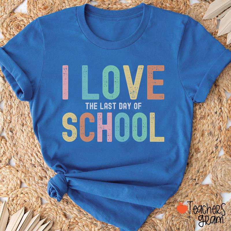 I Love The Last Day Of School Teacher T-Shirt