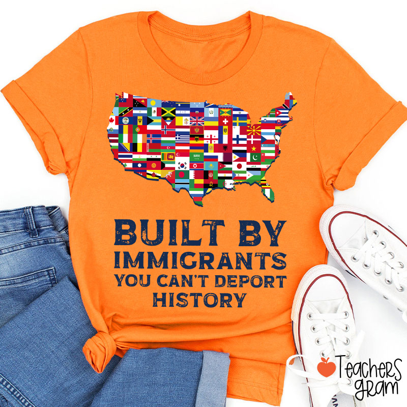 Built By Immigrants You Can't Deport History Teacher T-Shirt