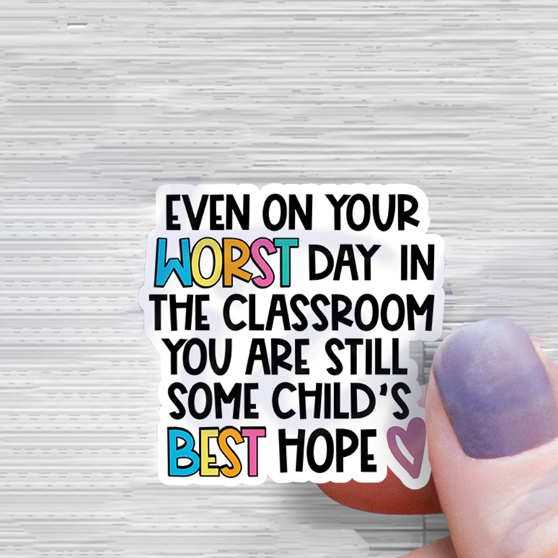 Even On Your Worst Day You Are Still Some Child's Best Hope Teacher Stickers