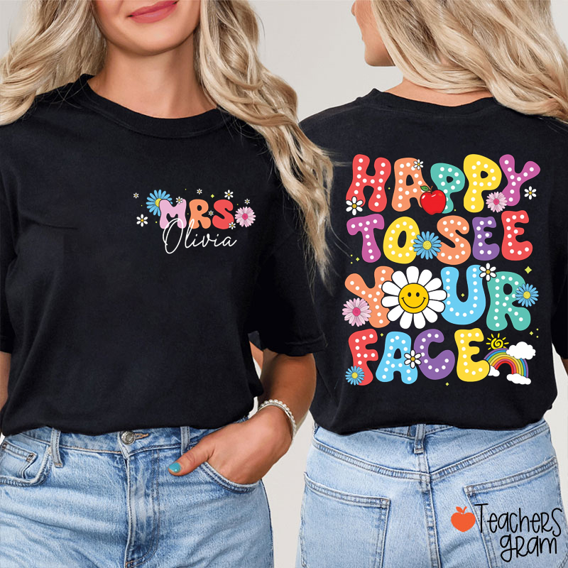 Personalised Name Happy To See Your Face Teacher Two Sided T-Shirt
