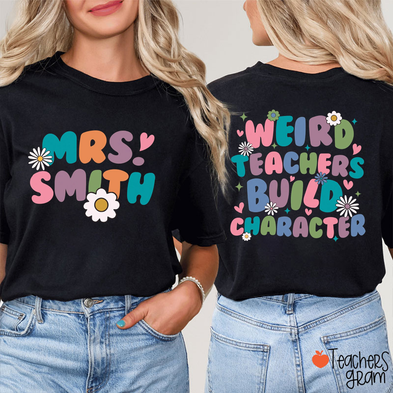 Personalized Name Weird Teachers Build Character Teacher Two Sided T-Shirt