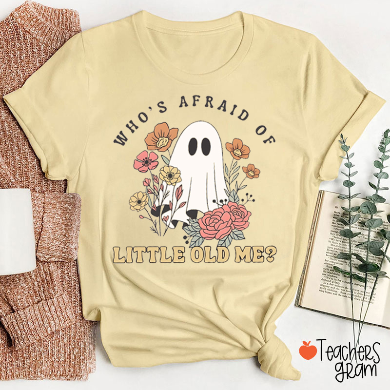 Who's Afraid Of Little Old Me Teacher T-Shirt