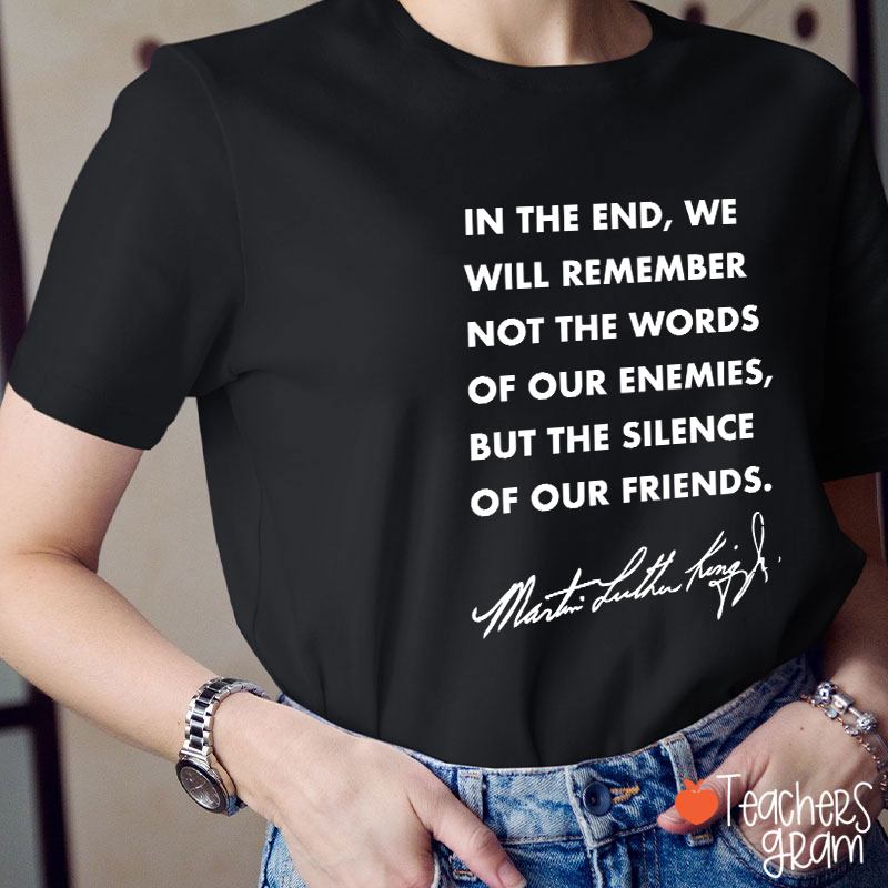 In The End We Will Remember The Silence Of Our Friends Teacher T-Shirt