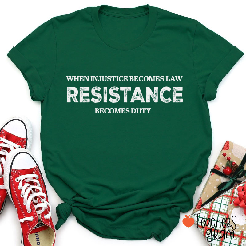 When Injustice Becomes Law Resistance Becomes Duty Teacher T-Shirt