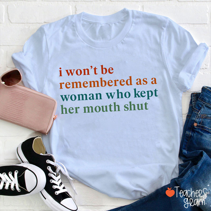 I Won't Be Remembered As A Woman Teacher T-Shirt