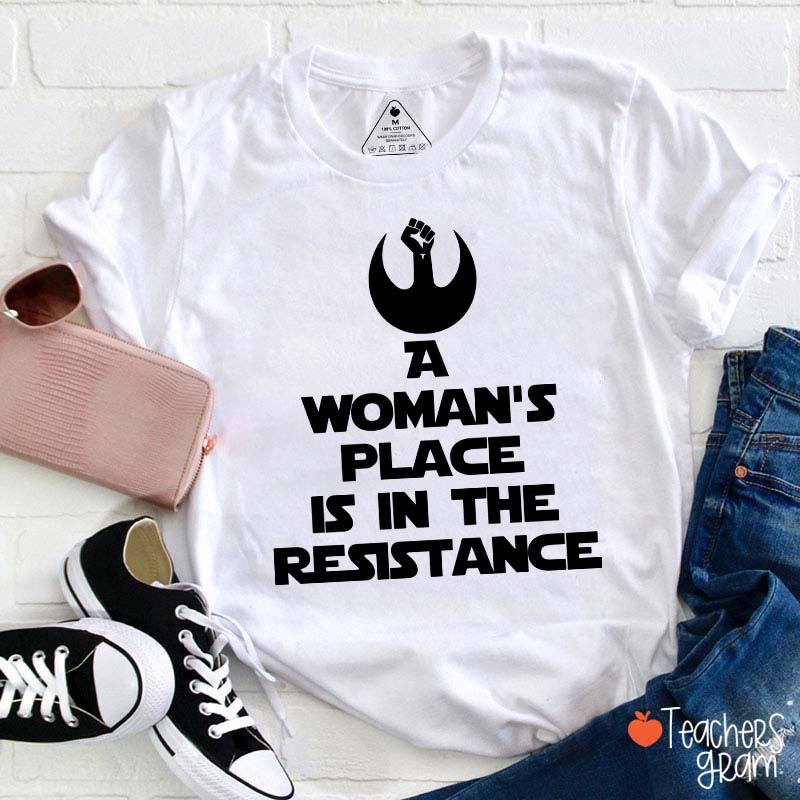 A Woman's Place Is In The Resistance Women's Rights Teacher T-Shirt
