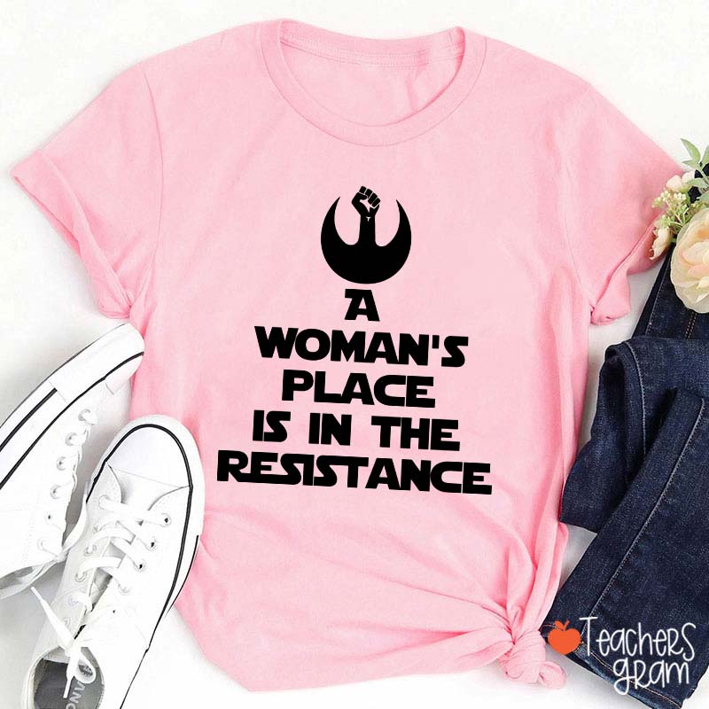 A Woman's Place Is In The Resistance Women's Rights Teacher T-Shirt
