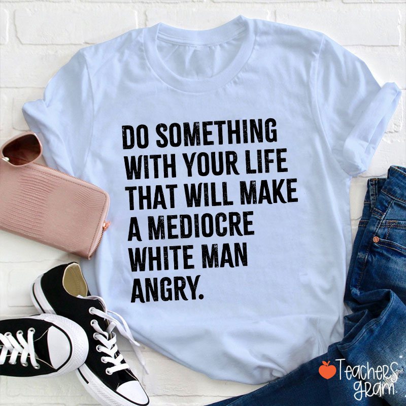 Do Something With Your Life Teacher T-Shirt