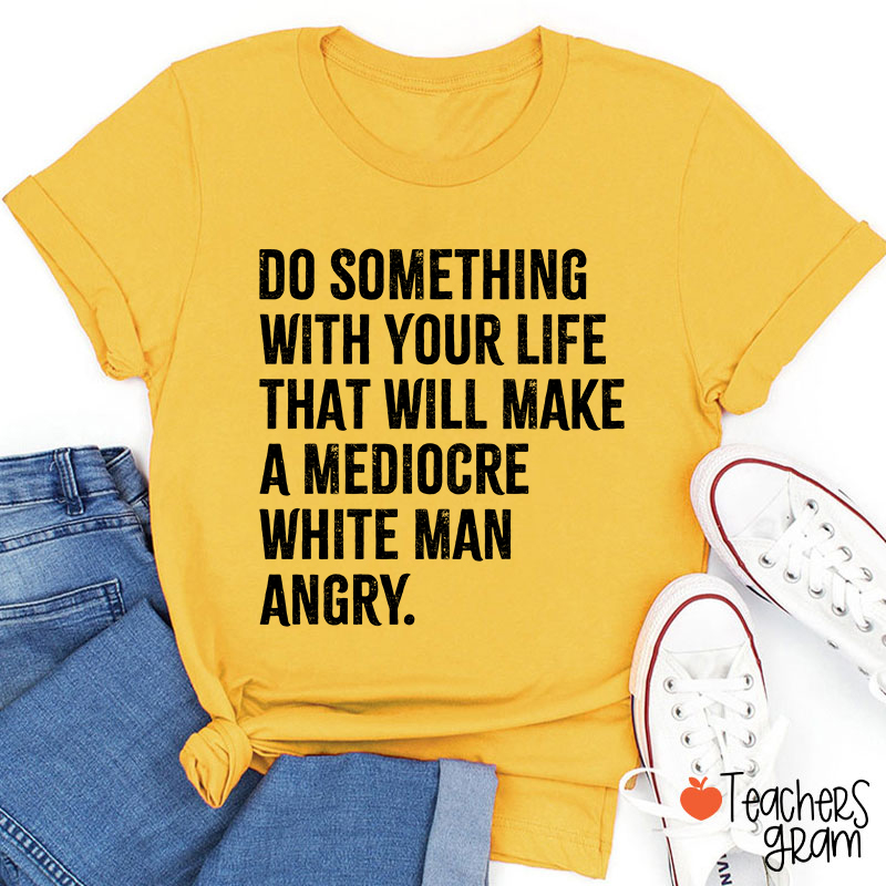 Do Something With Your Life Teacher T-Shirt