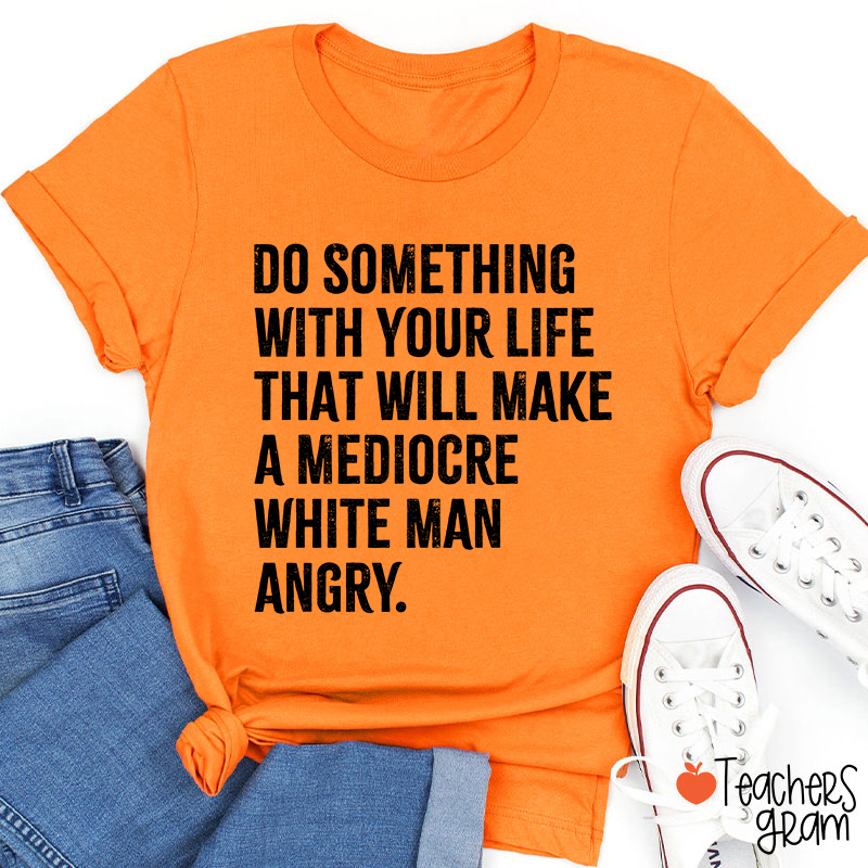 Do Something With Your Life Teacher T-Shirt