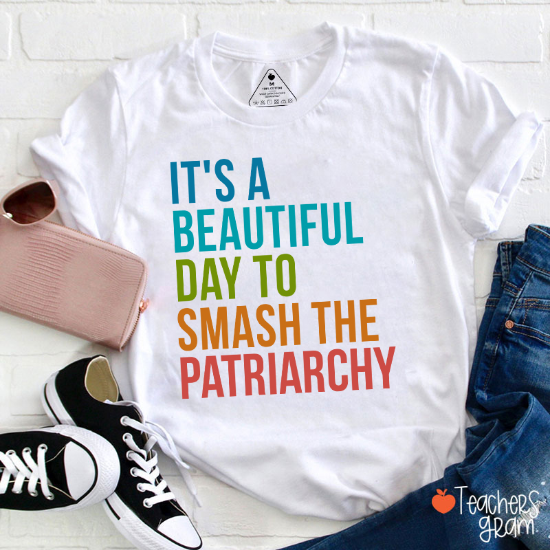 It's A Beautiful Day To Smash The Patriarchy Teacher T-Shirt